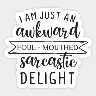 I am just an awkward foul-mouthed sarcastic delight Sticker